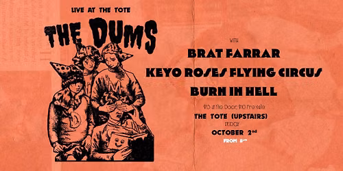 The Dums \u201cIt\u2019s Too Late\u201d with Brat Farrar, Keyo Roses Flying Circus and Burn In Hell at The Tote.