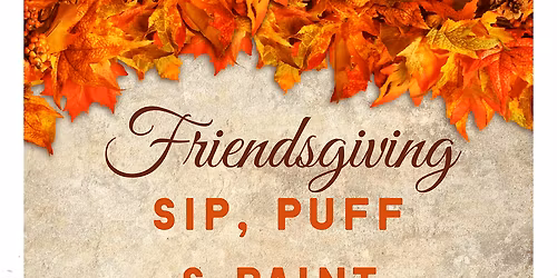 Friendsgiving Sip, Puff, an Paint