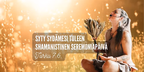 Syty syd\u00e4mesi tuleen, shamanistinen seremoniap\u00e4iv\u00e4