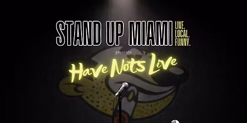 Stand Up Miami presents Have-Nots Comedy LIVE
