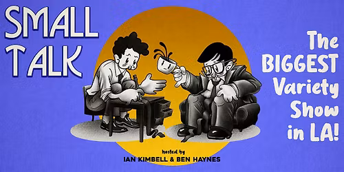 Small Talk: The Biggest Variety Show in LA!