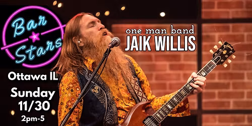 Jaik Willis \u2022 Ottawa IL at BAR STARS \u2022 Sunday 11\/30 2pm-5