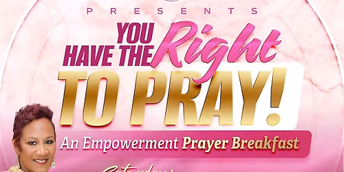 You Have The Right To Pray! An Empowerment Prayer Breakfast