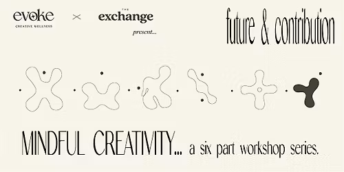 EVOKE MINDFUL CREATIVITY: a six part series - FUTURE & CONTRIBUTION