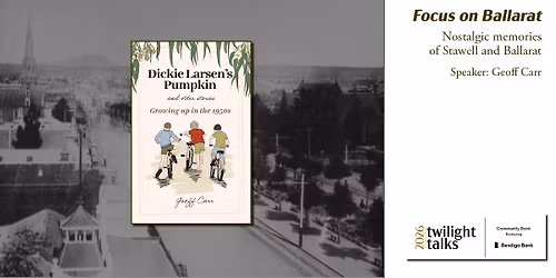 Twilight Talks: Focus on Ballarat - Nostalgic memories of STawell & Ballarat - 1950s & 1960s