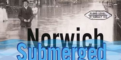 The Friends of Earlham Library Presents: Norwich Submerged