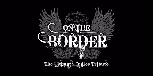 On the Border - The Ultimate Eagles Tribute