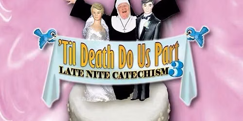 Late Night Catechism: 'Til Death Do Us Part