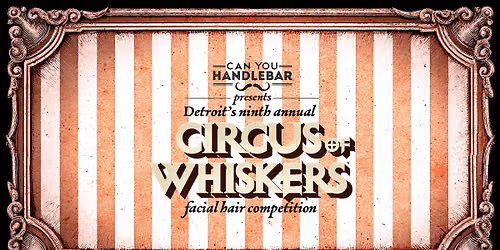 Can You Handlebar presents Detroit's Ninth Annual Circus of Whiskers