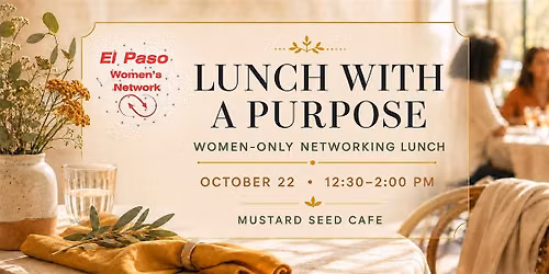 El Paso Women\u2019s Network: Lunch With a Purpose\u2014Women-Only Networking Lunch