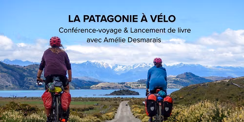 La Patagonie \u00e0 v\u00e9lo | Conf\u00e9rence-voyage & Lancement de livre avec Am\u00e9lie Desmarais (Ville de Qu\u00e9bec)