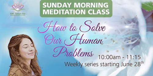Sunday Morning Meditation Series: How to Solve Our Human Problems