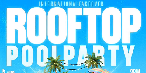 INTERNATIONALTAKEOVER  ROOFTOP POOL PARTY