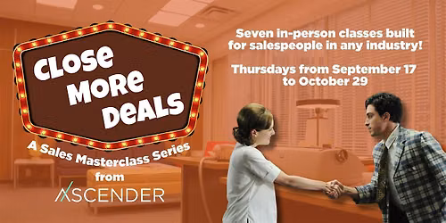 CLOSE MORE DEALS: A SALES MASTERCLASS SERIES