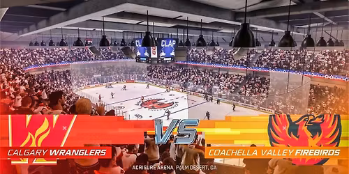 Calgary Wranglers vs. Coachella Valley Firebirds