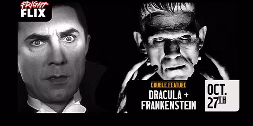 DRACULA + FRANKENSTEIN DOUBLE FEATURE
