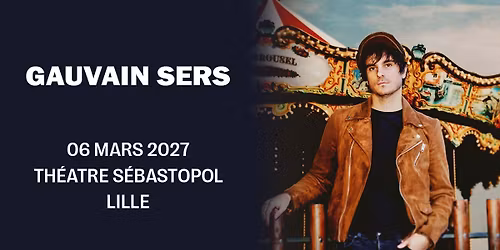 Gauvain Sers - Th\u00e9\u00e2tre S\u00e9bastopol, Lille - 06.03.2027