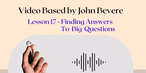 Bible Study Lesson 17 - Finding Answers To Big Questions 