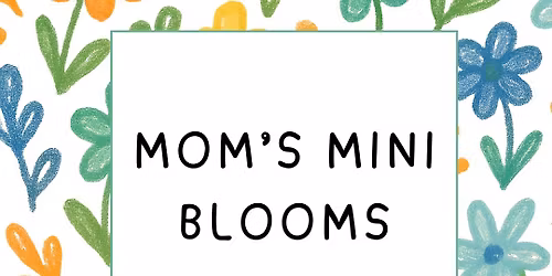 Kids' Workshop - Mom's Mini Blooms