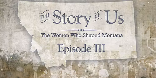 Screening of The Story of Us: The Women Who Shaped Montana - Episode III