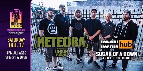Meteora [Linkin Park tribute] \u2022 Kornhub [Korn] \u2022 Sugar Of A Down [SOAD] at The Headliners Club