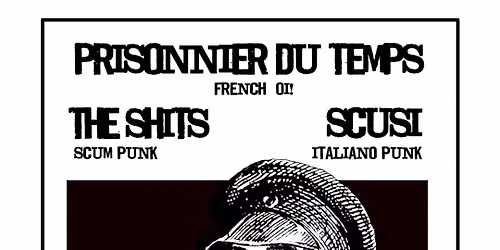 PRISONNIER DU TEMPS (FR) + THE SHITS (UK) + SCUSI (BE)