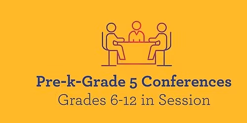 Pre-K-Grade 5 Parent-Teacher Conferences (No Class); Grades 6-12 In Session