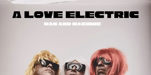 A LOVE ELECTRIC "Man and Machine"