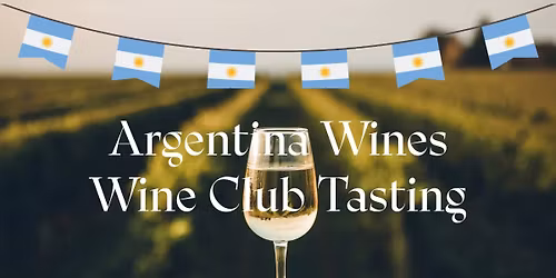 Argentina Wines - Wine Club Tasting (you don't have to be a member!)