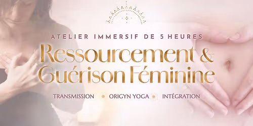 ATELIER IMMERSIF \u2727 Ressourcement & Gu\u00e9rison F\u00e9minine 