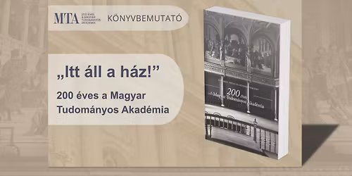 "Itt \u00e1ll a h\u00e1z!" - K\u00f6nyvbemutat\u00f3: 200 \u00e9ves a Magyar Tudom\u00e1nyos Akad\u00e9mia
