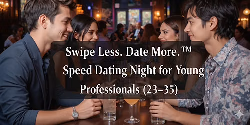 Swipe Less. Date More.\u2122 Speed Dating Night for Young Professionals (23\u201335)
