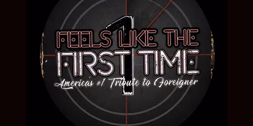 FEELS LIKE THE FIRST TIME: TRIBUTE TO FOREIGNER with SPECIAL GUEST HEART TO HEARTBREAKER