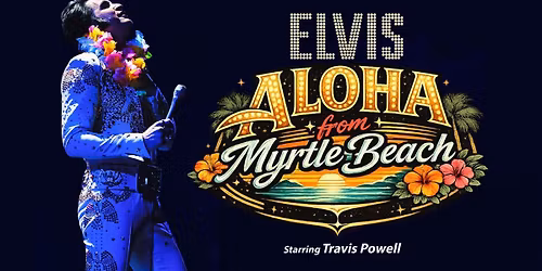 "Elvis - Aloha from Myrtle Beach" starring Travis Powell