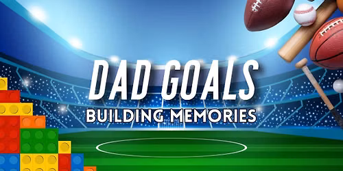 Dad Goals- Building Memories