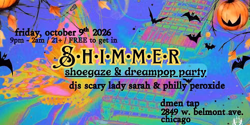Fri, Oct. 9th, 2026: Shimmer- shoegaze party w\/ DJs Scary Lady Sarah & Philly Peroxide; Chicago