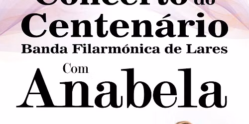 Concerto do Centenário da Banda Filarmónica de Lares com Anabela