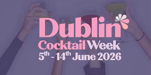 DUBLIN COCKTAIL WEEK 2026 \ud83c\udf79