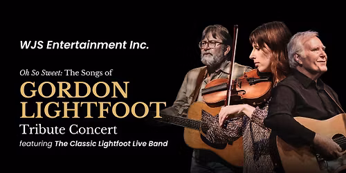 Oh So Sweet: The Songs of GORDON LIGHTFOOT Tribute Concert featuring The Classic Lightfoot Live Band