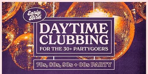 Early Bird: Daytime Clubbing for the 30+ Partygoer - Dublin