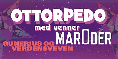 Ottorpedo med Venner\/\/Maroder\/\/Gunerius og Verdensveven p\u00e5 Kulturhuset