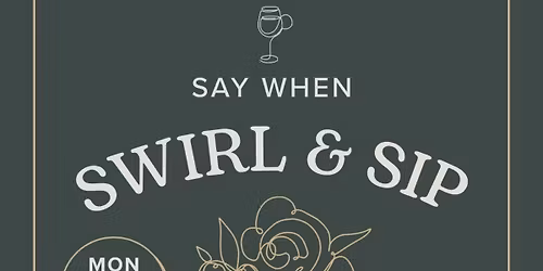 SWIRL & SIP- by Beth Bakes- SAY WHEN- Monday 13th April