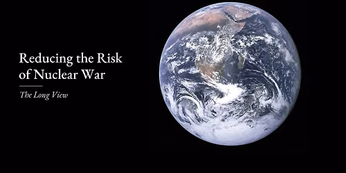 Reducing Risk of Nuclear War: The Long View