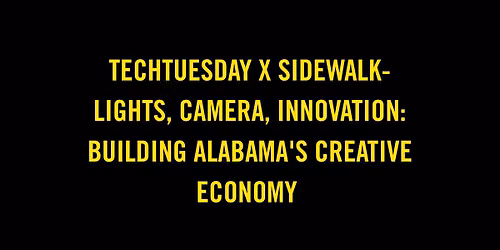 TechTuesday x Sidewalk - Lights, Camera, Innovation: Building Alabama's Creative Economy 