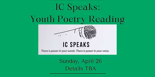 IC Speaks: Youth Poets reading (stay tuned for details!) 