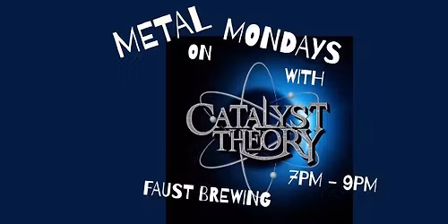 FAUST BREWING CO. PRESENTS: CATALYST THEORY - METAL MONDAYS