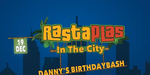 RASTAPLAS IN THE CITY \/ DANNY'S BIRTHDAYBASH @ BURGERS EINDHOVEN