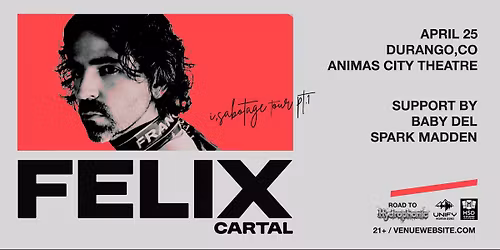 Felix Cartal x Baby Del x Spark Madden - April 25th - Animas City Theatre - Durango,CO