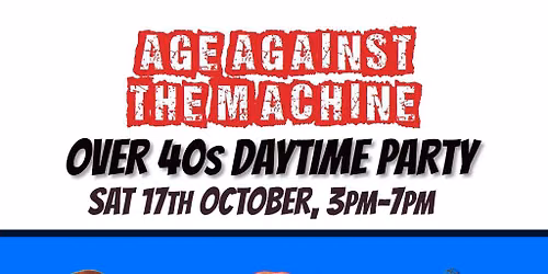 Age Against The Machine LONDON- Over 40s Daytime Party *3pm-7pm*
