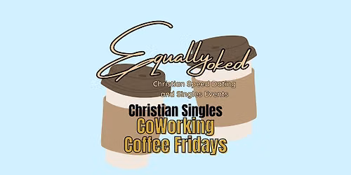 Equally Yoked Christian Singles CoWorking Coffee Fridays